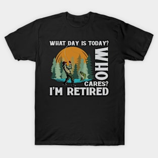 What Day Is Today Who Cares I'm Retired Fishing T-Shirt